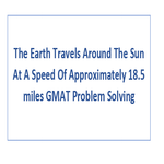The Earth Travels Around The Sun At A Speed Of Approximately 18 5 miles GMAT Problem Solving